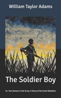 The Soldier Boy, Or, Tom Somers in the Army: A Story of the Great Rebellion B088BDB9TY Book Cover