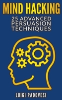 Mind Hacking: 25 Advanced Persuasion Techniques 1077612036 Book Cover