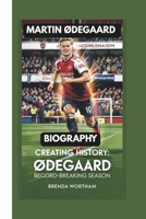 MARTIN ØDEGAARD BIOGRAPHY: CREATING HISTORY: ØDEGAARD RECORD-BREAKING SEASON B0F5GJ7YFP Book Cover