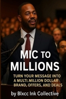 Mic to Millions: Turn Your Message into a Multi-Million Dollar Brand, Offers, and Deals B0FXLRHCJW Book Cover