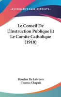 Le Conseil De L'Instruction Publique Et Le Comite Catholique (1918) 1160152071 Book Cover