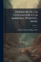 Hermann; ou, La civilisation et la barbarie. [Par] H.G. Moke Volume 1 1149397004 Book Cover