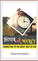 HOUR OF MERCY: CONNECTING TO THE MERCY SEAT OF GOD B084Q9WPLK Book Cover