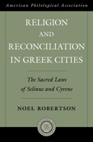 Religion and Reconciliation in Greek Cities: The Sacred Laws of Selinus and Cyrene 0195394003 Book Cover