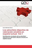 Los adverbios disjuntos de valoración emotiva en español actual. Vol.1: Contribución al estudio de los adverbios disjuntos de valoración afectivo-emotiva en español actual 3844349774 Book Cover