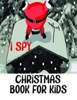 I Spy Christmas Book for Kids: A Fun Games and Coloring Pages for Little Kid - Activity Learning Game for Girls and Boys - Can you Find Santa, Snowma B08QFQVQ8X Book Cover