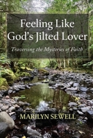 Feeling Like God's Jilted Lover: Traversing the Mysteries of Faith B0FHSVPXQZ Book Cover