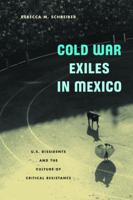 Cold War Exiles in Mexico: U.S. Dissidents and the Culture of Critical Resistance (Critical American Studies) 0816643083 Book Cover