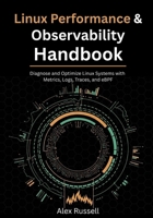Linux Performance & Observability Handbook: Diagnose and Optimize Linux Systems with Metrics, Logs, Traces, and eBPF B0FMKDZM13 Book Cover