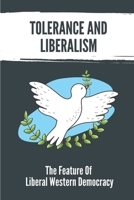 Tolerance And Liberalism: The Feature Of Liberal Western Democracy: How The So-Called Liberal Left Are Actually Intolerant null Book Cover