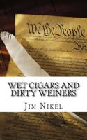 Wet Cigars and Dirty Weiners: 50 Political Sex Scandals That Shocked the World 1500959294 Book Cover