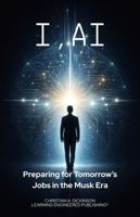 I, AI: Preparing for Tomorrow’s Jobs in the Musk Era 1965741622 Book Cover