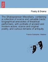 The Shakspearean Miscellany: Containing A Collection Of Scarce And Valuable Tracts: Biographical Anecdotes Of Theatrical Performers 117542806X Book Cover