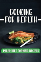 Cooking For Health: Paleo Diet Cooking Recipes: Healthy Diet B09FC6C2C2 Book Cover
