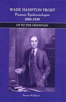 Wade Hampton Frost, Pioneer Epidemiologist 1880-1938: Up to the Mountain 1580461778 Book Cover