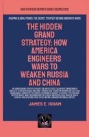 The Hidden Grand Strategy: How America Engineers Wars To Weaken Russia And China B0G69HM6DY Book Cover