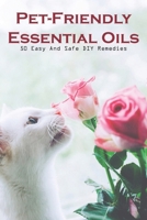 Pet-friendly Essential Oils 50 Easy And Safe Diy Remedies: How To Use Essential Oils null Book Cover