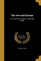 The Jew and German: Or, from Paul to Luther. a Historical Study - Primary Source Edition 1013728467 Book Cover