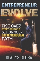 Entrepreneur Evolve: Rise Over Every Obstacle Set on Your Entrepreneurial Path B09K1XCSJZ Book Cover