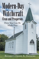 Modern-Day Witchcraft: Clean and Prosperous: How You Can Be Made Free 1662415583 Book Cover
