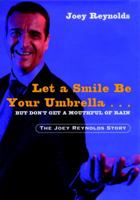 Let a Smile Be Your Umbrella...But Don't Get a Mouthful of Rain: The Joey Reynolds Story 1578260361 Book Cover