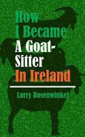 How I Became a Goat-Sitter in Ireland 1493608606 Book Cover