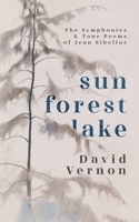 Sun Forest Lake: The Symphonies & Tone Poems of Jean Sibelius 1739659945 Book Cover