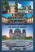 A BERLIN ADVENTURE TO REMEMBER: Your Ultimate Travel Guide to the Heart of Germany B0CGKRSZYN Book Cover