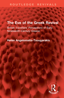 The Eve of the Greek Revival: British Travellers' Perceptions of Early Nineteenth-Century Greece (Routledge Revivals) 1032646160 Book Cover