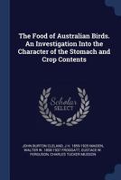 The Food of Australian Birds. an Investigation Into the Character of the Stomach and Crop Contents 1021947407 Book Cover