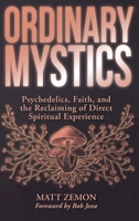Ordinary Mystics: Psychedelics, Faith, and the Reclaiming of Direct Spiritual Experience B0H6KXF5SW Book Cover