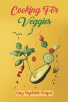 Cooking For Veggies: Easy Vegetable Recipes: How To Cook For Beginners B09FS72B3M Book Cover