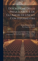 Descrizione della presa d'Argo e de gli amori di Linceo con Hipermestra: Festa teatrale rappresentata dal signor principe cardinal Gio. Carlo di ... Roma, per celebrare il nat 1021159093 Book Cover