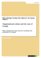 Organizational culture and the case of Google: What is organizational culture and how it can influence the performance of a company 3640126904 Book Cover
