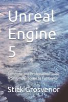 Unreal Engine 5: Complete and Professional Guide From Empty Scene to Full Game B0G3L3M1X4 Book Cover