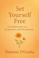 Set Yourself Free: Unconditional Love, Forgiveness and Detachment 9334315547 Book Cover