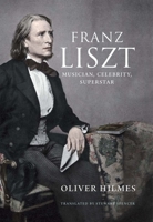 Franz Liszt: Musician, Celebrity, Superstar 0300182937 Book Cover