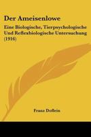 Der Ameisenlowe: Eine Biologische, Tierpsychologische Und Reflexbiologische Untersuchung 0548871507 Book Cover