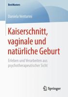 Kaiserschnitt, Vaginale Und Nat�rliche Geburt: Erleben Und Verarbeiten Aus Psychotherapeutischer Sicht 3658236779 Book Cover