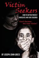 Victim Seekers: How to Better Protect Ourselves and Our Children 1494461560 Book Cover