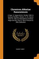 Chronicon Abbatiae Rameseiensis: A Saec. X. Usque Ad An. Circiter 1200: In Quatuor Partibus. Partes I., II., III., Iterum Post Th. Gale, Ex Chartulario in Archivis Regni Servato, Pars IV. Nunc Primum 1015946755 Book Cover