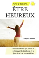 Être heureux: Comment vous épanouir et retrouver le bonheur et la joie de vivre au quotidien (French Edition) 1096288982 Book Cover
