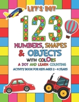 Let's Dot the 123 Numbers, Shapes, Objects with Colors - A Dot and Learn Counting Activity book for kids Ages 2 - 4 years: Dot Markers Activity & Coloring Book For Toddlers & Preschoolers B08XY8PRVC Book Cover