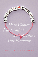 Swiftynomics: How Women Mastermind and Redefine Our Economy 0520403118 Book Cover
