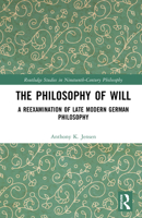 The Philosophy of Will: A Reexamination of Late Modern German Philosophy (Routledge Studies in Nineteenth-Century Philosophy) 103297351X Book Cover