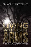 Living Without Arms: A Tricia Gleason Novel 1546240608 Book Cover