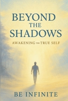 Beyond the Shadows: Awakening the True Self B0F6Q1J1QZ Book Cover