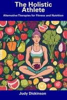 The Holistic Athlete: Alternative Therapies for Fitness and Nutrition B0CFCPTV36 Book Cover