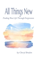 All Things New: Finding New Life Through Forgiveness 1959887009 Book Cover