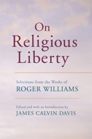 On Religious Liberty: Selections from the Works of Roger Williams 0674026853 Book Cover
